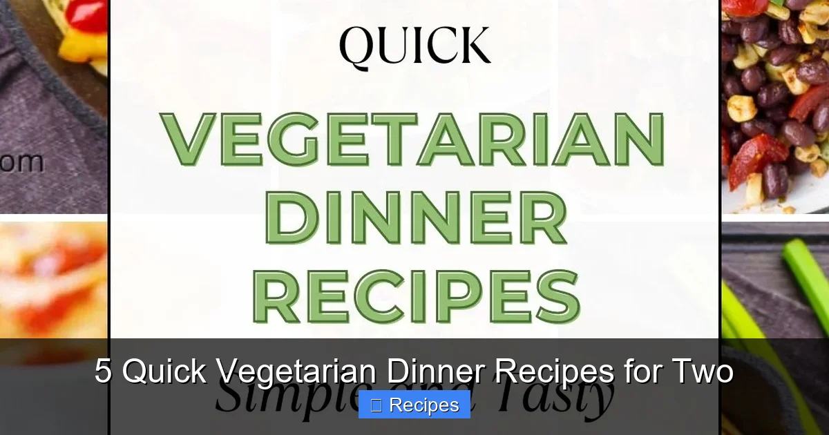 5 Quick Vegetarian Dinner Recipes for Two