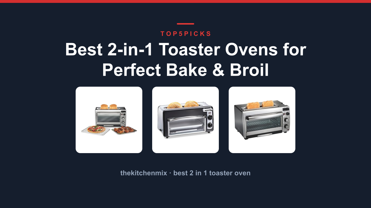 Best 2-in-1 Toaster Ovens for Perfect Bake & Broil
