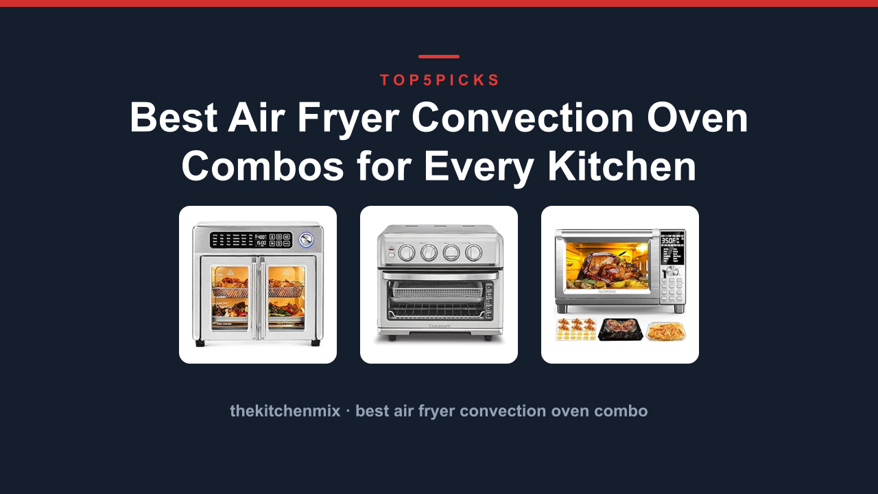 Best Air Fryer Convection Oven Combos for Every Kitchen