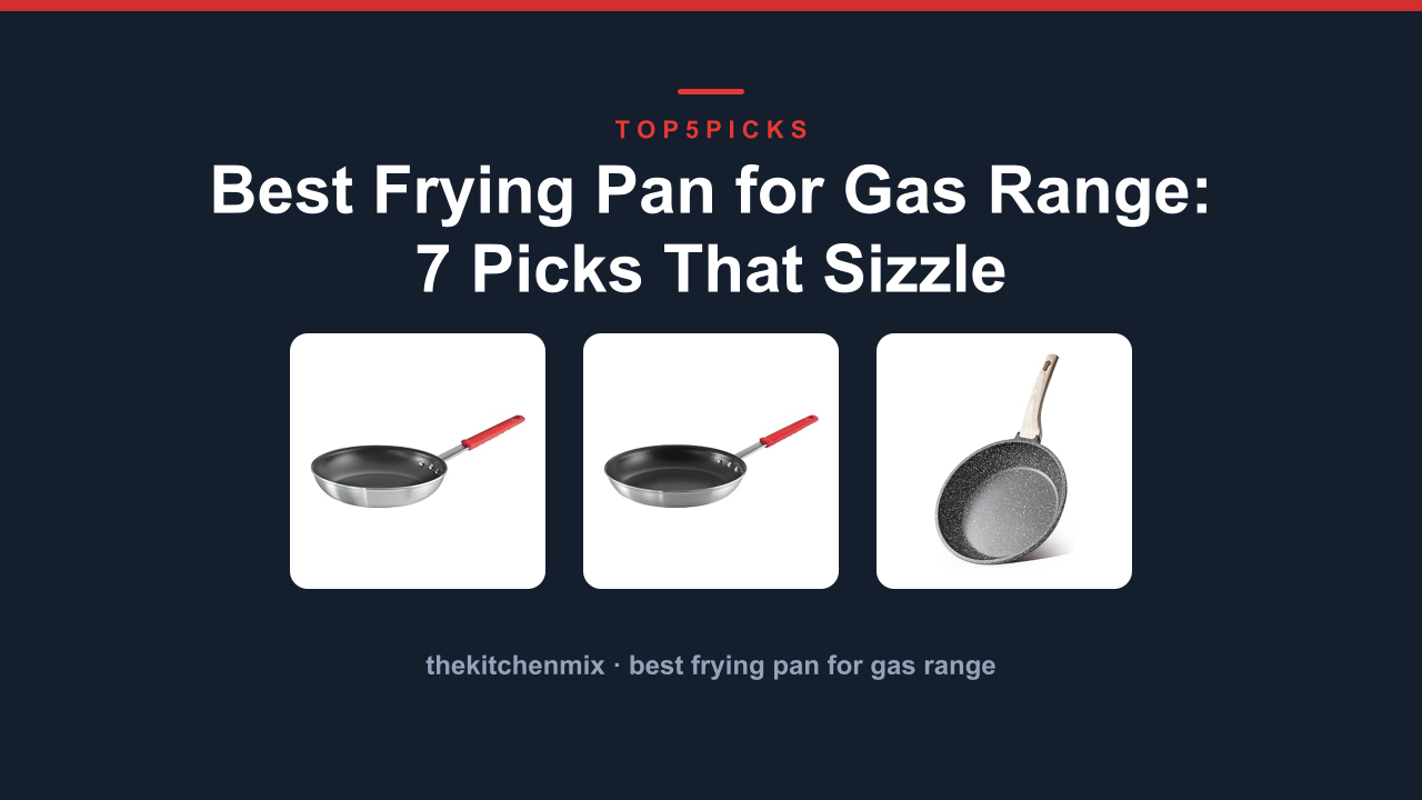 Best Frying Pan for Gas Range: 7 Picks That Sizzle