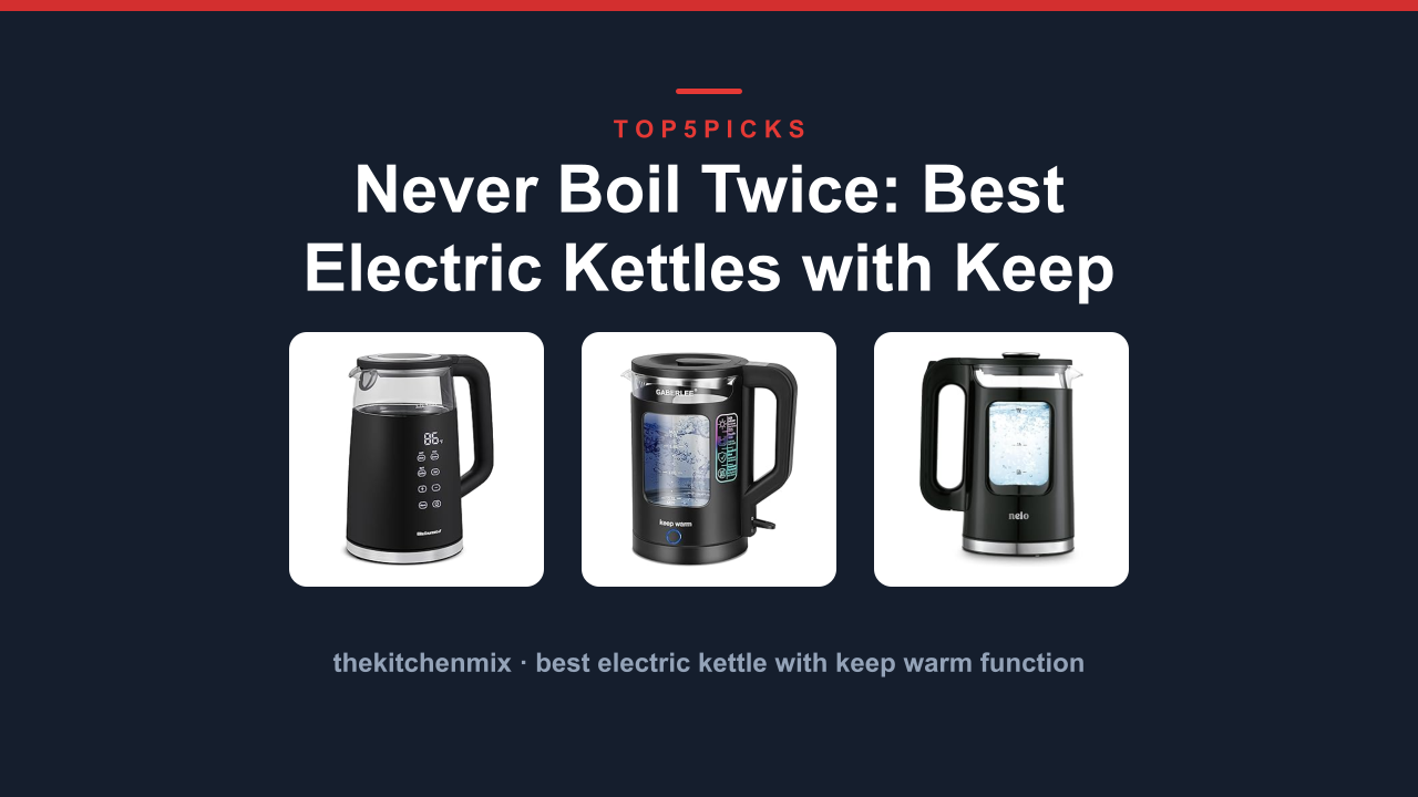 Never Boil Twice: Best Electric Kettles with Keep Warm