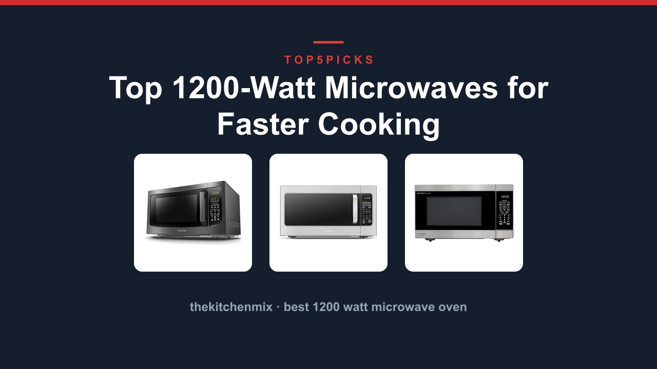Top 1200-Watt Microwaves for Faster Cooking