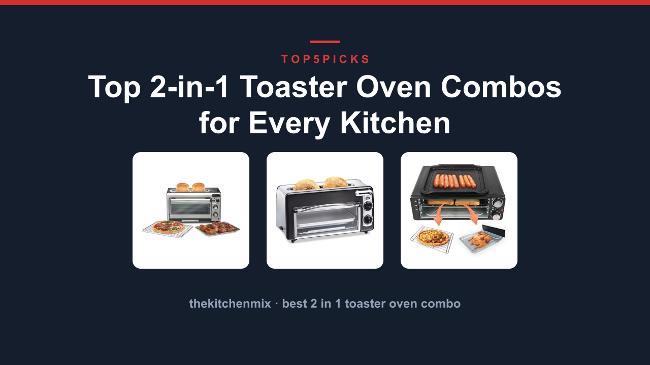 Top 2-in-1 Toaster Oven Combos for Every Kitchen