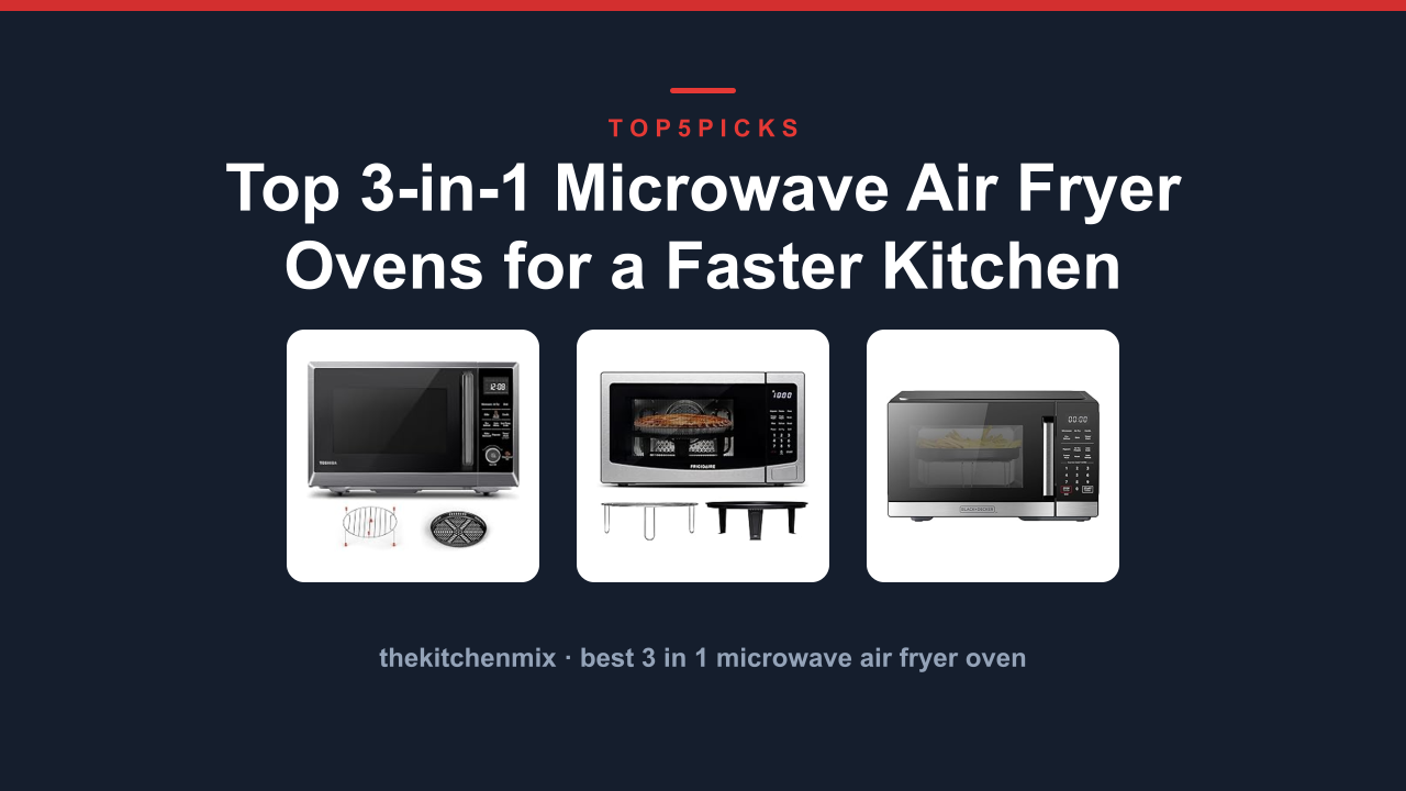 Top 3-in-1 Microwave Air Fryer Ovens for a Faster Kitchen