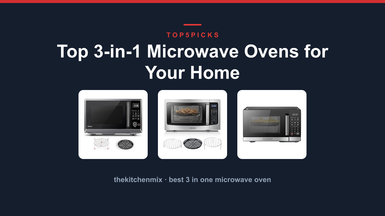 Top 3-in-1 Microwave Ovens for Your Home