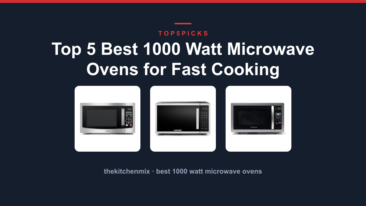 Top 5 Best 1000 Watt Microwave Ovens for Fast Cooking